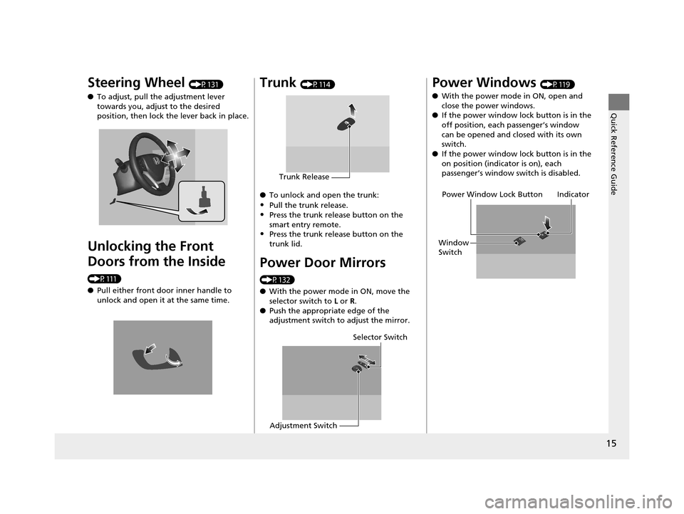HONDA CIVIC HYBRID 2014 9.G User Guide 15
Quick Reference Guide
Steering Wheel (P131)
● To adjust, pull the adjustment lever 
towards you, adjust to the desired 
position, then lock the lever back in place.
Unlocking the Front 
Doors fro