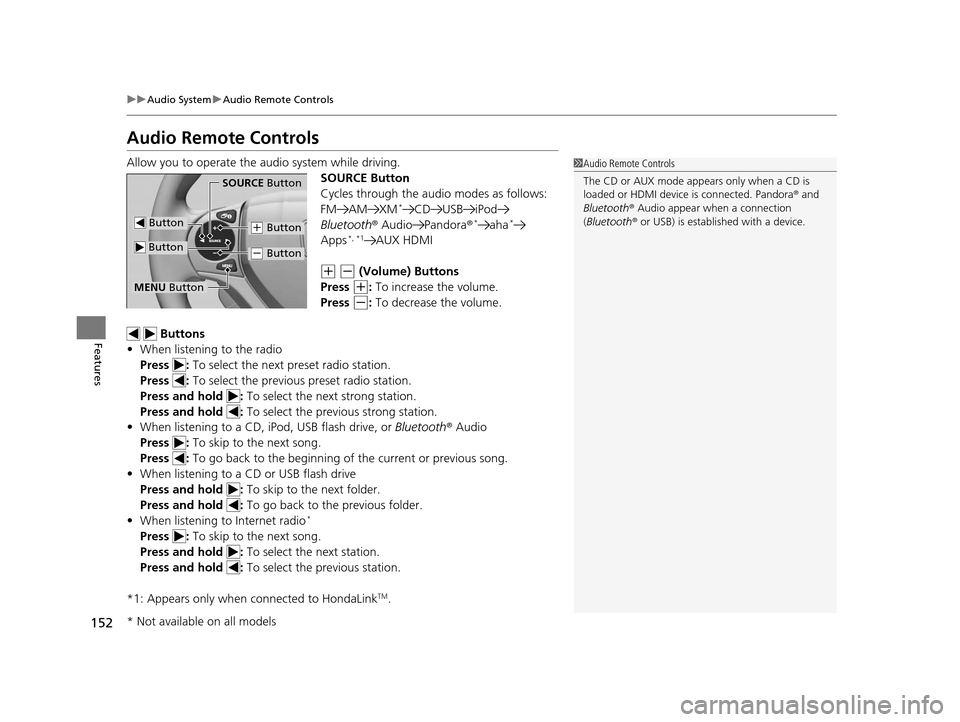 HONDA CIVIC HYBRID 2014 9.G Owners Manual 152
uuAudio System uAudio Remote Controls
Features
Audio Remote Controls
Allow you to operate the audio system while driving.
SOURCE Button
Cycles through the audio modes as follows:
FM AM XM
*CD USB 