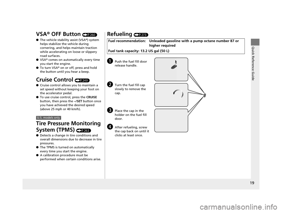 HONDA CIVIC HYBRID 2014 9.G User Guide 19
Quick Reference Guide
VSA® OFF Button (P260)
● The vehicle stability assist (VSA ®) system 
helps stabilize the vehicle during 
cornering, and helps maintain traction 
while accelerating on loo