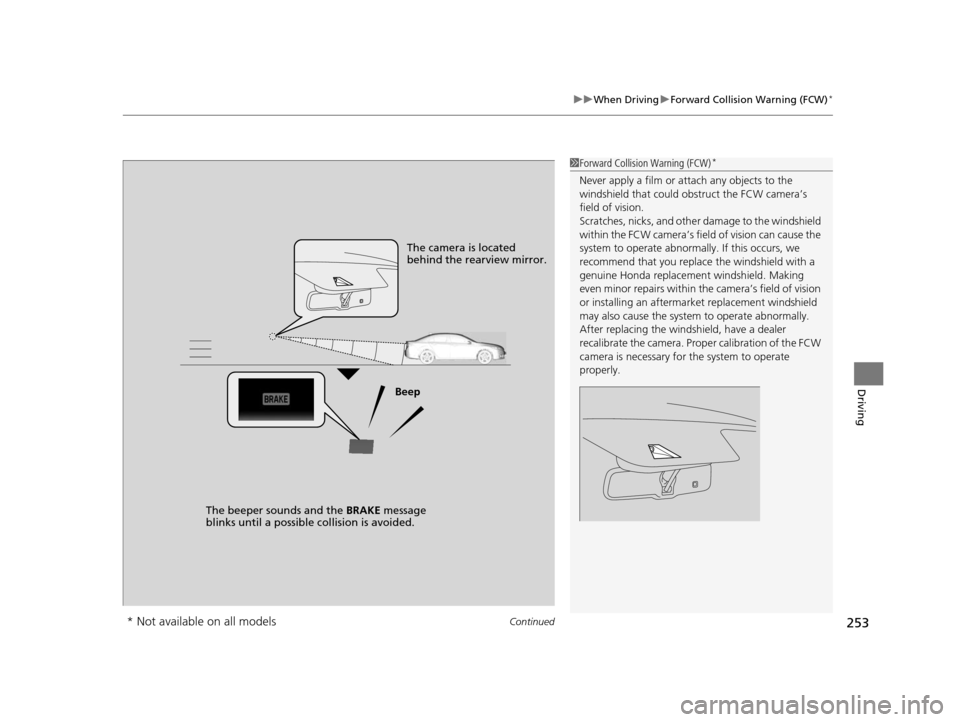 HONDA CIVIC HYBRID 2014 9.G Owners Manual Continued253
uuWhen Driving uForward Collision Warning (FCW)*
Driving
1Forward Collision Warning (FCW)*
Never apply a film or attach any objects to the 
windshield that could obs truct the FCW camera
