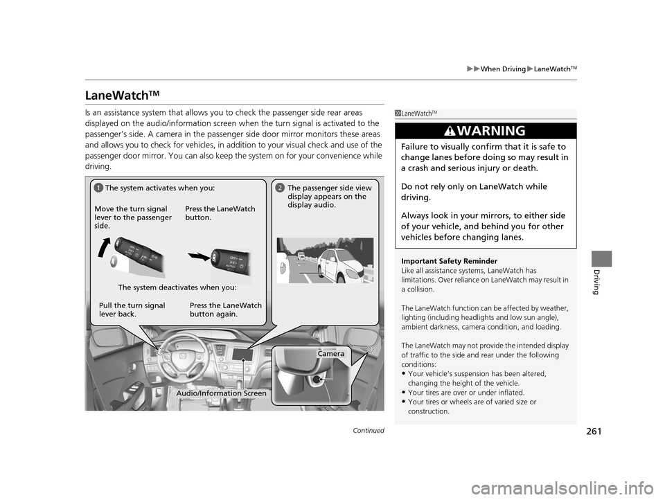 HONDA CIVIC HYBRID 2014 9.G Owners Manual 261
uuWhen Driving uLaneWatchTM
Continued
Driving
LaneWatchTM
Is an assistance system that allows yo u to check the passenger side rear areas 
displayed on the audio/information screen  when the turn 