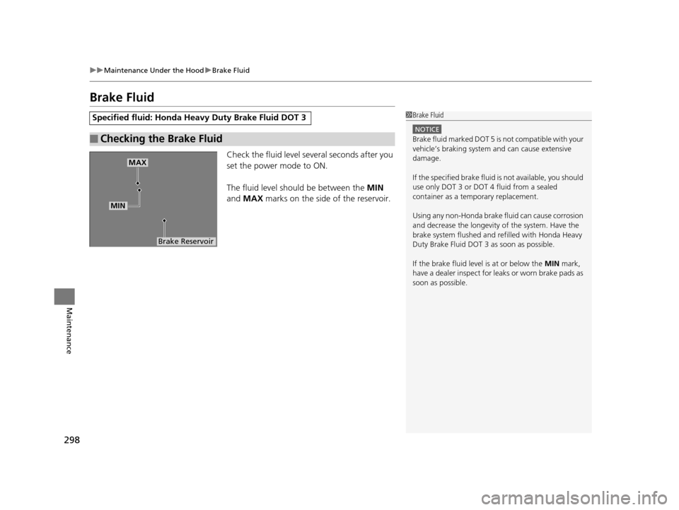 HONDA CIVIC HYBRID 2014 9.G Owners Manual 298
uuMaintenance Under the Hood uBrake Fluid
Maintenance
Brake Fluid
Check the fluid level several seconds after you 
set the power mode to ON.
The fluid level should be between the  MIN 
and  MAX  m