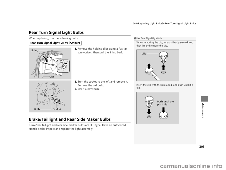 HONDA CIVIC HYBRID 2014 9.G Owners Manual 303
uuReplacing Light Bulbs uRear Turn Signal Light Bulbs
Maintenance
Rear Turn Signal Light Bulbs
When replacing, use the following bulbs.
1.Remove the holding cl ips using a flat-tip
screwdriver, t HONDA CIVIC HYBRID 2014 9.G Owners Manual 303
uuReplacing Light Bulbs uRear Turn Signal Light Bulbs
Maintenance
Rear Turn Signal Light Bulbs
When replacing, use the following bulbs.
1.Remove the holding cl ips using a flat-tip
screwdriver, t