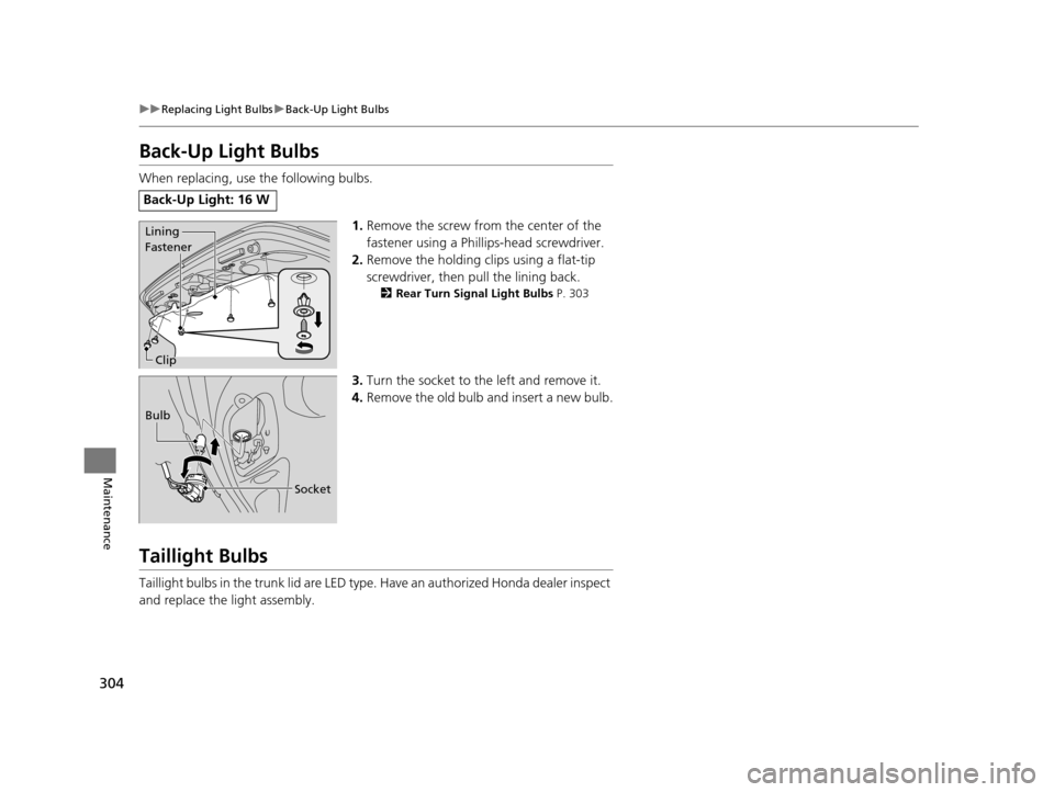 HONDA CIVIC HYBRID 2014 9.G Owners Manual 304
uuReplacing Light Bulbs uBack-Up Light Bulbs
Maintenance
Back-Up Light Bulbs
When replacing, use the following bulbs.
1.Remove the screw from the center of the
fastener using a Phillips-head scre HONDA CIVIC HYBRID 2014 9.G Owners Manual 304
uuReplacing Light Bulbs uBack-Up Light Bulbs
Maintenance
Back-Up Light Bulbs
When replacing, use the following bulbs.
1.Remove the screw from the center of the
fastener using a Phillips-head scre