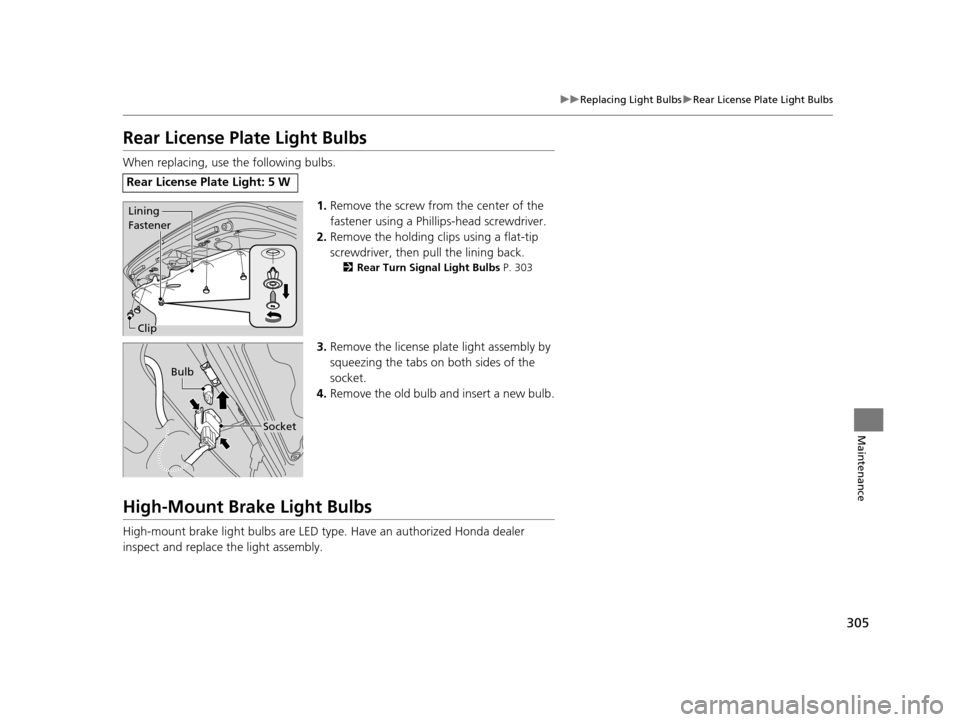 HONDA CIVIC HYBRID 2014 9.G Owners Manual 305
uuReplacing Light Bulbs uRear License Plate Light Bulbs
Maintenance
Rear License Plate Light Bulbs
When replacing, use the following bulbs.
1.Remove the screw from the center of the
fastener usin HONDA CIVIC HYBRID 2014 9.G Owners Manual 305
uuReplacing Light Bulbs uRear License Plate Light Bulbs
Maintenance
Rear License Plate Light Bulbs
When replacing, use the following bulbs.
1.Remove the screw from the center of the
fastener usin