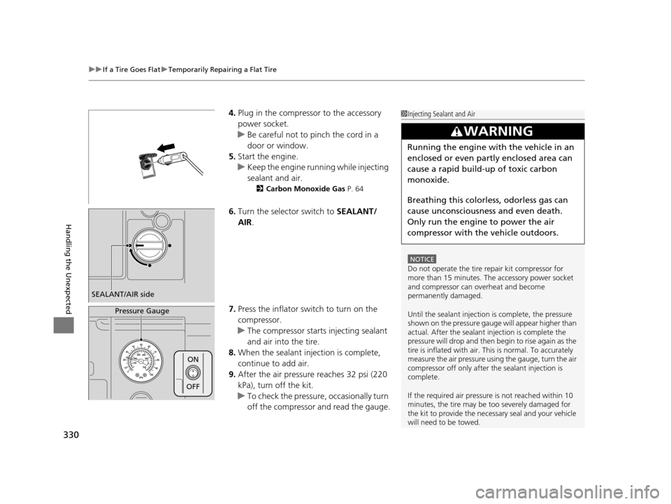 HONDA CIVIC HYBRID 2014 9.G Owners Manual uuIf a Tire Goes Flat uTemporarily Repairing a Flat Tire
330
Handling the Unexpected
4. Plug in the compressor to the accessory
power socket.
u Be careful not to pinch the cord in a
door or window.
HONDA CIVIC HYBRID 2014 9.G Owners Manual uuIf a Tire Goes Flat uTemporarily Repairing a Flat Tire
330
Handling the Unexpected
4. Plug in the compressor to the accessory
power socket.
u Be careful not to pinch the cord in a
door or window.