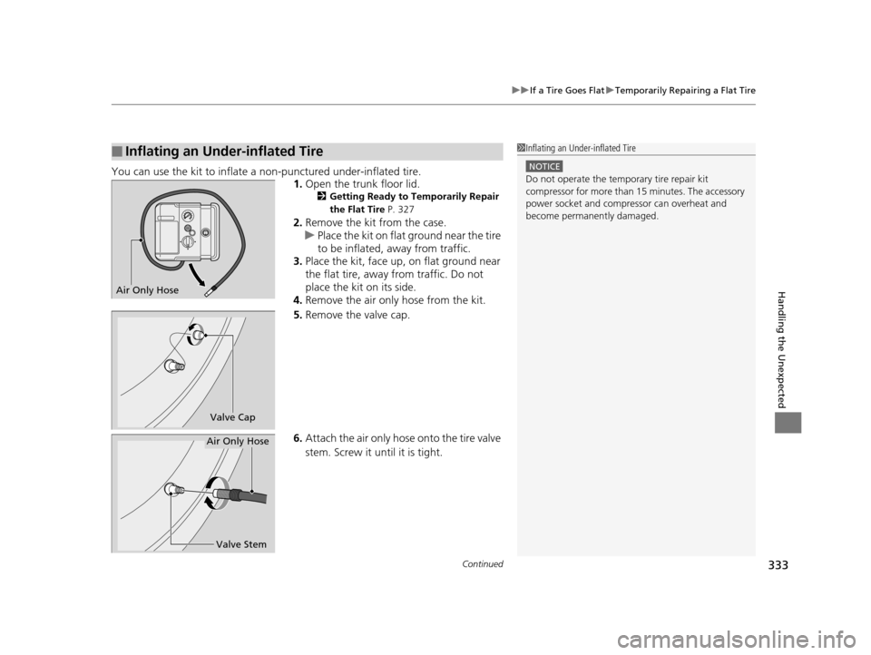 HONDA CIVIC HYBRID 2014 9.G Owners Manual Continued333
uuIf a Tire Goes Flat uTemporarily Repairing a Flat Tire
Handling the Unexpected
You can use the kit to inflate a non-punctured under-inflated tire.
1.Open the trunk floor lid.
2 Getting HONDA CIVIC HYBRID 2014 9.G Owners Manual Continued333
uuIf a Tire Goes Flat uTemporarily Repairing a Flat Tire
Handling the Unexpected
You can use the kit to inflate a non-punctured under-inflated tire.
1.Open the trunk floor lid.
2 Getting