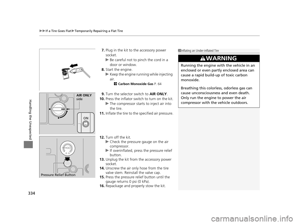 HONDA CIVIC HYBRID 2014 9.G Owners Manual uuIf a Tire Goes Flat uTemporarily Repairing a Flat Tire
334
Handling the Unexpected
7. Plug in the kit to the accessory power
socket.
u Be careful not to pinch the cord in a
door or window.
8. Star HONDA CIVIC HYBRID 2014 9.G Owners Manual uuIf a Tire Goes Flat uTemporarily Repairing a Flat Tire
334
Handling the Unexpected
7. Plug in the kit to the accessory power
socket.
u Be careful not to pinch the cord in a
door or window.
8. Star