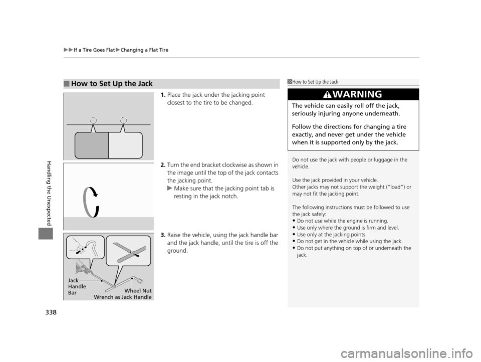 HONDA CIVIC HYBRID 2014 9.G Owners Manual uuIf a Tire Goes Flat uChanging a Flat Tire
338
Handling the Unexpected
1. Place the jack under the jacking point
closest to the tire to be changed.
2. Turn the end bracket cl ockwise as shown in
th HONDA CIVIC HYBRID 2014 9.G Owners Manual uuIf a Tire Goes Flat uChanging a Flat Tire
338
Handling the Unexpected
1. Place the jack under the jacking point
closest to the tire to be changed.
2. Turn the end bracket cl ockwise as shown in
th