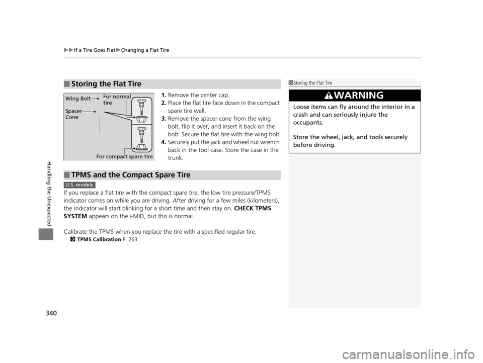 HONDA CIVIC HYBRID 2014 9.G Owners Manual uuIf a Tire Goes Flat uChanging a Flat Tire
340
Handling the Unexpected
1. Remove the center cap.
2. Place the flat tire face down in the compact
spare tire well.
3. Remove the spacer cone from the HONDA CIVIC HYBRID 2014 9.G Owners Manual uuIf a Tire Goes Flat uChanging a Flat Tire
340
Handling the Unexpected
1. Remove the center cap.
2. Place the flat tire face down in the compact
spare tire well.
3. Remove the spacer cone from the