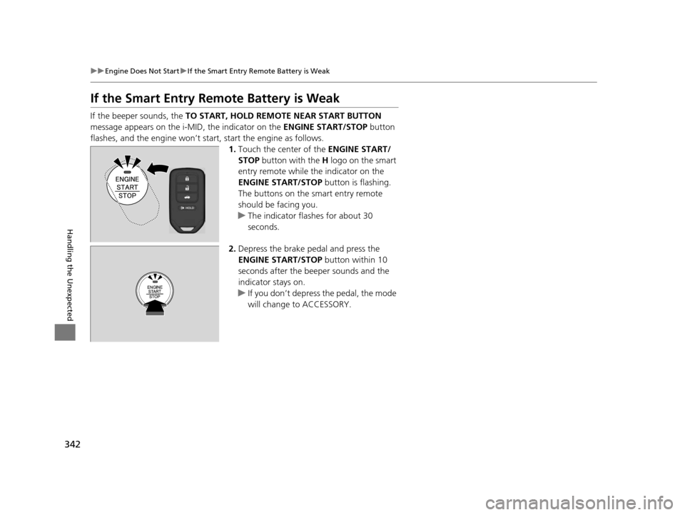 HONDA CIVIC HYBRID 2014 9.G Owners Manual 342
uuEngine Does Not Start uIf the Smart Entry Remote Battery is Weak
Handling the Unexpected
If the Smart Entry Remote Battery is Weak
If the beeper sounds, the TO START, HOLD REMO TE NEAR START BU HONDA CIVIC HYBRID 2014 9.G Owners Manual 342
uuEngine Does Not Start uIf the Smart Entry Remote Battery is Weak
Handling the Unexpected
If the Smart Entry Remote Battery is Weak
If the beeper sounds, the TO START, HOLD REMO TE NEAR START BU