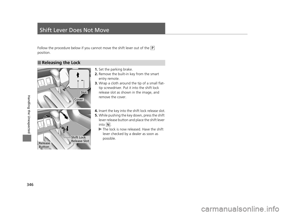 HONDA CIVIC HYBRID 2014 9.G Owners Manual 346
Handling the Unexpected
Shift Lever Does Not Move
Follow the procedure below if you cannot move the shift lever out of the (P
position.
1.Set the parking brake.
2. Remove the built-in key from th HONDA CIVIC HYBRID 2014 9.G Owners Manual 346
Handling the Unexpected
Shift Lever Does Not Move
Follow the procedure below if you cannot move the shift lever out of the (P
position.
1.Set the parking brake.
2. Remove the built-in key from th