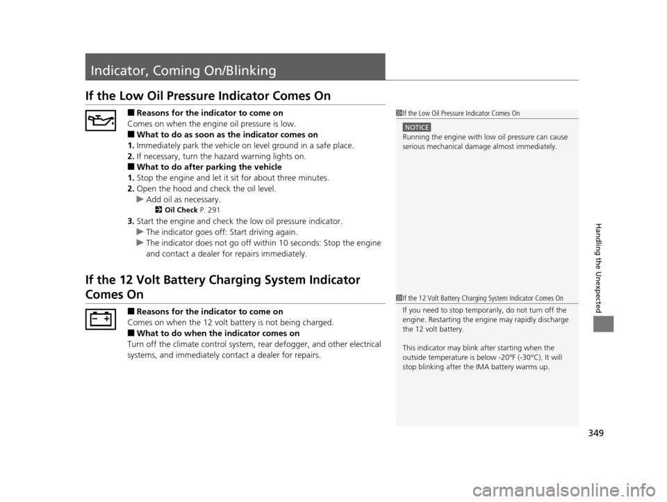 HONDA CIVIC HYBRID 2014 9.G Owners Manual 349
Handling the Unexpected
Indicator, Coming On/Blinking
If the Low Oil Pressure Indicator Comes On
■Reasons for the indicator to come on
Comes on when the engine oil pressure is low.
■What to do HONDA CIVIC HYBRID 2014 9.G Owners Manual 349
Handling the Unexpected
Indicator, Coming On/Blinking
If the Low Oil Pressure Indicator Comes On
■Reasons for the indicator to come on
Comes on when the engine oil pressure is low.
■What to do