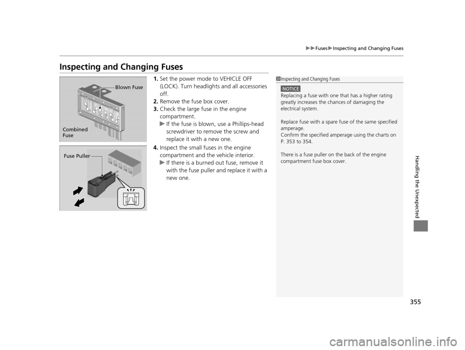 HONDA CIVIC HYBRID 2014 9.G Owners Manual 355
uuFuses uInspecting and Changing Fuses
Handling the Unexpected
Inspecting and Changing Fuses
1. Set the power mode to VEHICLE OFF
(LOCK). Turn headlights and all accessories
off.
2. Remove the f HONDA CIVIC HYBRID 2014 9.G Owners Manual 355
uuFuses uInspecting and Changing Fuses
Handling the Unexpected
Inspecting and Changing Fuses
1. Set the power mode to VEHICLE OFF
(LOCK). Turn headlights and all accessories
off.
2. Remove the f