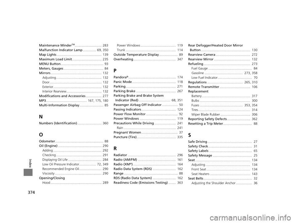 HONDA CIVIC HYBRID 2014 9.G Owners Manual 374
Index
Maintenance MinderTM............................. 283
Malfunction Indicator Lamp ..............  69, 350
Map Lights ................................................ 139
Maximum Load Limit ..