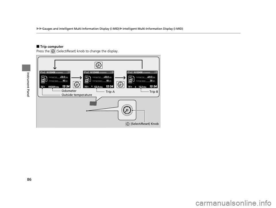 HONDA CIVIC HYBRID 2014 9.G Owners Manual 86
uuGauges and intelligent Multi- Information Display (i-MID)uintelligent Multi-Information Display (i-MID)
Instrument Panel
■Trip computer
Press the   (Select/Reset) knob to change the display.
Od