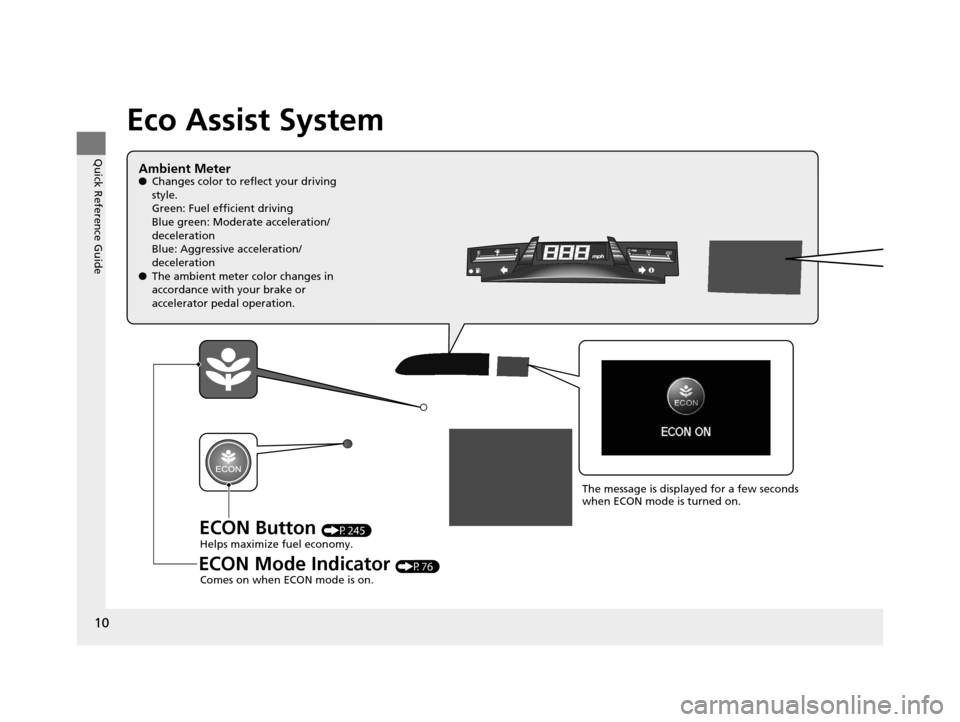 HONDA CIVIC HYBRID 2015 9.G Owners Manual 10
Quick Reference Guide
Eco Assist System
Ambient Meter●Changes color to reflect your driving 
style.
Green: Fuel efficient driving
Blue green: Moderate acceleration/
deceleration
Blue: Aggressive 