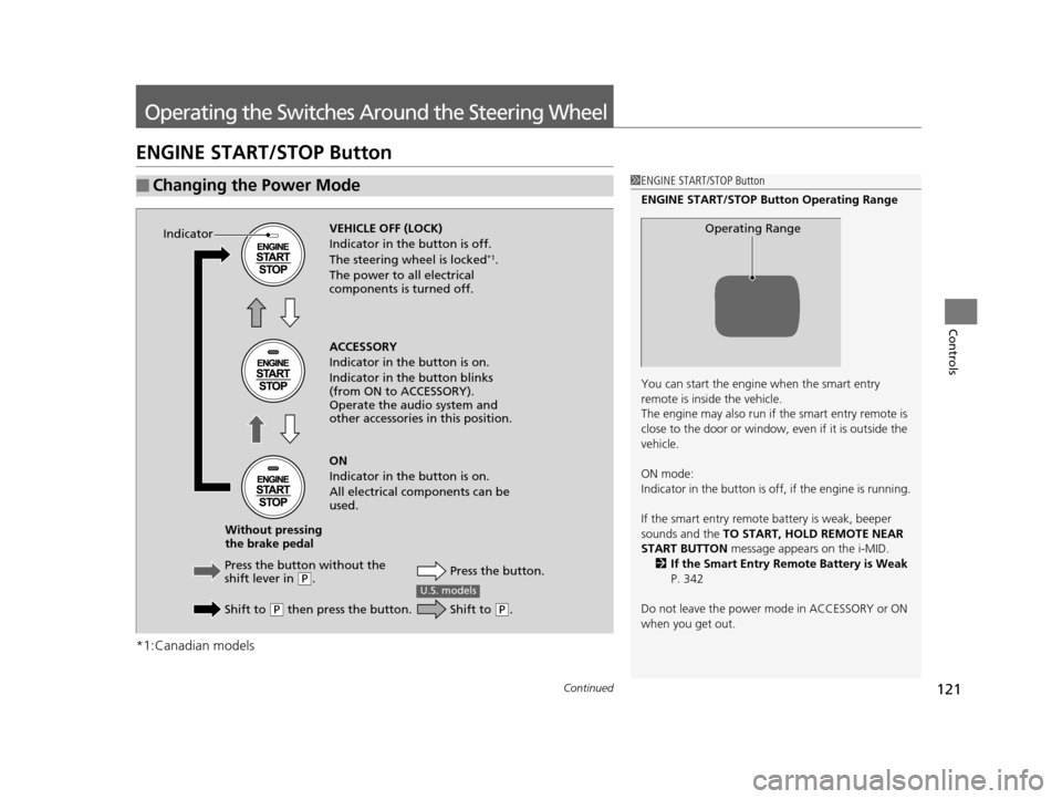 HONDA CIVIC HYBRID 2015 9.G Owners Manual 121Continued
Controls
Operating the Switches Around the Steering Wheel
ENGINE START/STOP Button
*1:Canadian models
■Changing the Power Mode1ENGINE START/STOP Button
ENGINE START/STOP Button Operatin