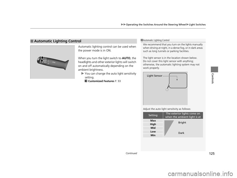 HONDA CIVIC HYBRID 2015 9.G Owners Manual Continued125
uuOperating the Switches Around the Steering Wheel uLight Switches
Controls
Automatic lighting control can be used when 
the power mode is in ON.
When you turn the  light switch to AUTO, 