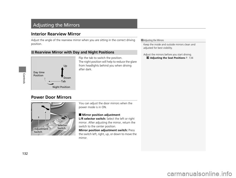 HONDA CIVIC HYBRID 2015 9.G Owners Manual 132
Controls
Adjusting the Mirrors
Interior Rearview Mirror
Adjust the angle of the rearview mirror when you are sitting in the correct driving 
position.
Flip the tab to switch the position.
The nigh