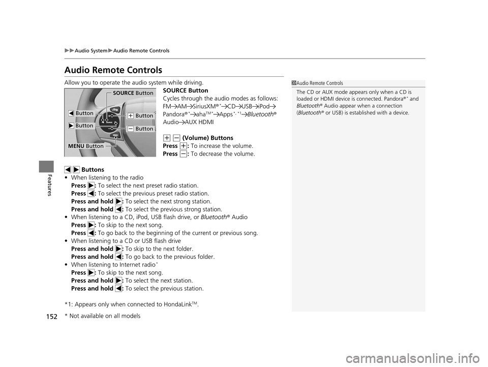 HONDA CIVIC HYBRID 2015 9.G Owners Manual 152
uuAudio System uAudio Remote Controls
Features
Audio Remote Controls
Allow you to operate the au dio system while driving.
SOURCE Button
Cycles through the audio modes as follows:
FM AM SiriusXM® HONDA CIVIC HYBRID 2015 9.G Owners Manual 152
uuAudio System uAudio Remote Controls
Features
Audio Remote Controls
Allow you to operate the au dio system while driving.
SOURCE Button
Cycles through the audio modes as follows:
FM AM SiriusXM®