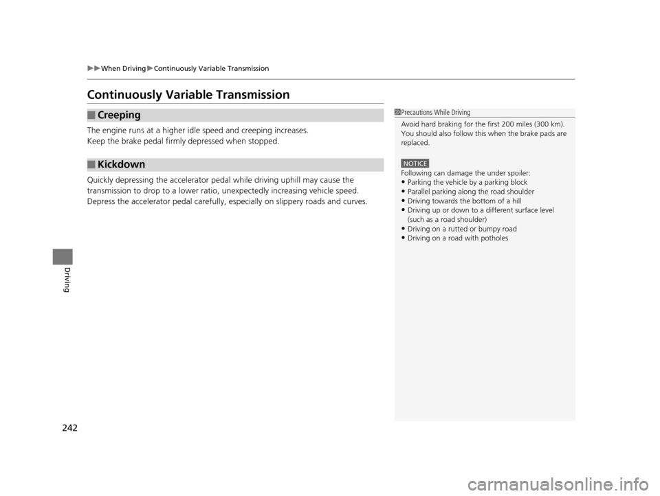 HONDA CIVIC HYBRID 2015 9.G Owners Manual 242
uuWhen Driving uContinuously Variable Transmission
Driving
Continuously Variable Transmission
The engine runs at a higher id le speed and creeping increases.
Keep the brake pedal firmly  depressed