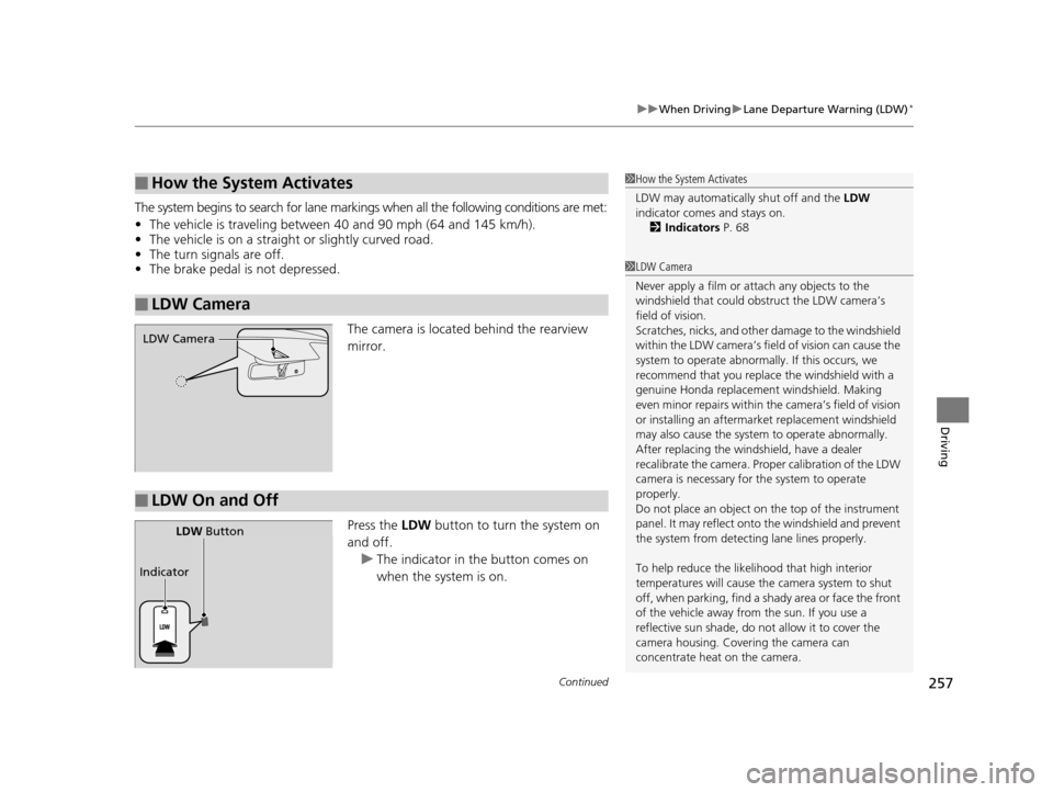 HONDA CIVIC HYBRID 2015 9.G Owners Manual Continued257
uuWhen Driving uLane Departure Warning (LDW)*
Driving
The system begins to search for lane marki ngs when all the following conditions are met:
• The vehicle is traveling between 40 and HONDA CIVIC HYBRID 2015 9.G Owners Manual Continued257
uuWhen Driving uLane Departure Warning (LDW)*
Driving
The system begins to search for lane marki ngs when all the following conditions are met:
• The vehicle is traveling between 40 and