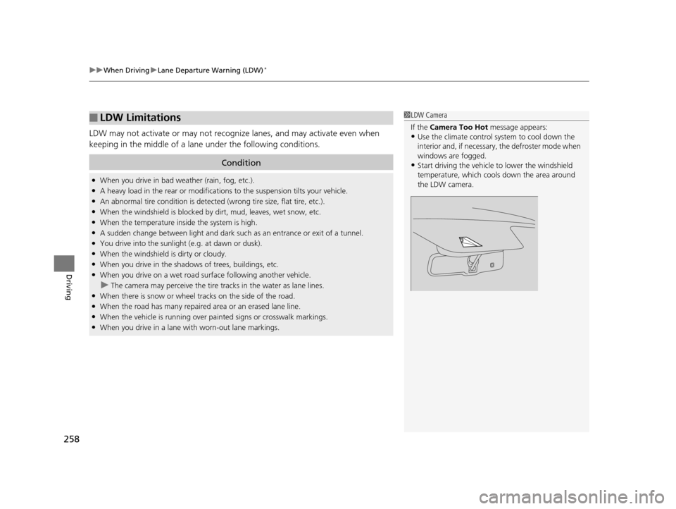 HONDA CIVIC HYBRID 2015 9.G Owners Manual uuWhen Driving uLane Departure Warning (LDW)*
258
Driving
LDW may not activate or may not recogniz e lanes, and may activate even when 
keeping in the middle of a lane under the following conditions.
