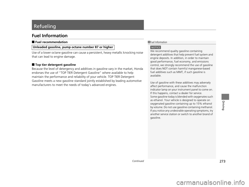 HONDA CIVIC HYBRID 2015 9.G Owners Manual 273Continued
Driving
Refueling
Fuel Information
■Fuel recommendation
Use of a lower octane gasoline can cause a  persistent, heavy metallic knocking noise 
that can lead to engine damage.
■Top tie