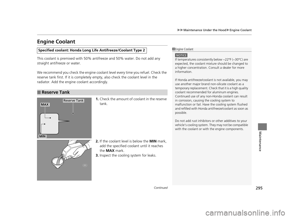 HONDA CIVIC HYBRID 2015 9.G Owners Manual 295
uuMaintenance Under the Hood uEngine Coolant
Continued
Maintenance
Engine Coolant
This coolant is premixed with 50% an tifreeze and 50% water. Do not add any 
straight antifreeze or water.
We reco