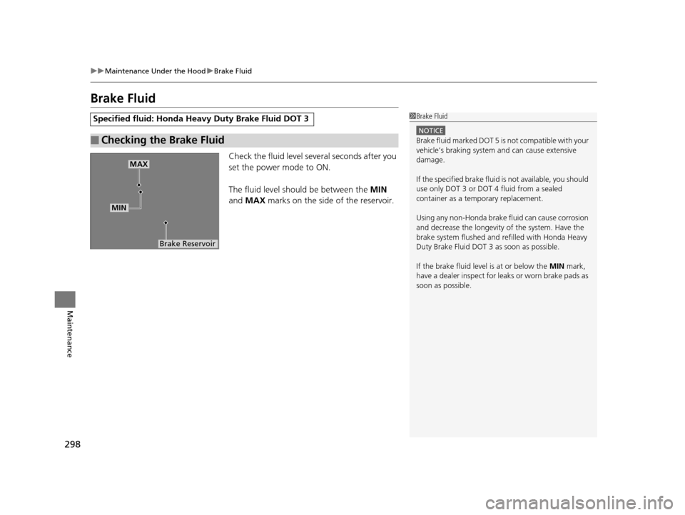 HONDA CIVIC HYBRID 2015 9.G Owners Manual 298
uuMaintenance Under the Hood uBrake Fluid
Maintenance
Brake Fluid
Check the fluid level several seconds after you
set the power mode to ON.
The fluid level should be between the MIN
and MAX m HONDA CIVIC HYBRID 2015 9.G Owners Manual 298
uuMaintenance Under the Hood uBrake Fluid
Maintenance
Brake Fluid
Check the fluid level several seconds after you
set the power mode to ON.
The fluid level should be between the MIN
and MAX m