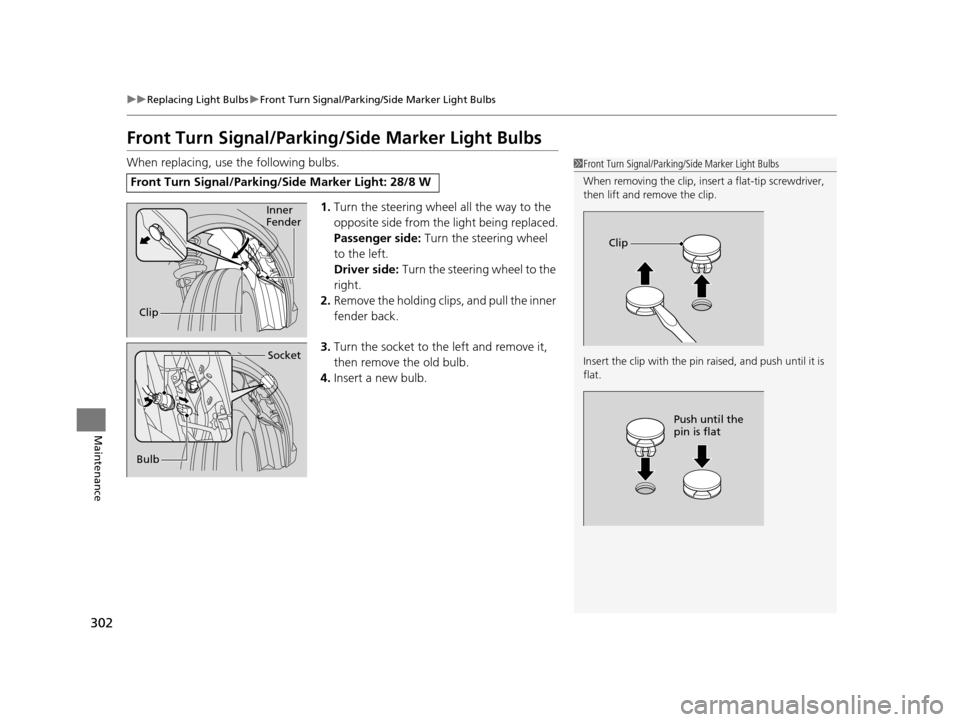HONDA CIVIC HYBRID 2015 9.G Owners Manual 302
uuReplacing Light Bulbs uFront Turn Signal/Parking/Side Marker Light Bulbs
Maintenance
Front Turn Signal/Parking/Side Marker Light Bulbs
When replacing, use the following bulbs.
1.Turn the steerin