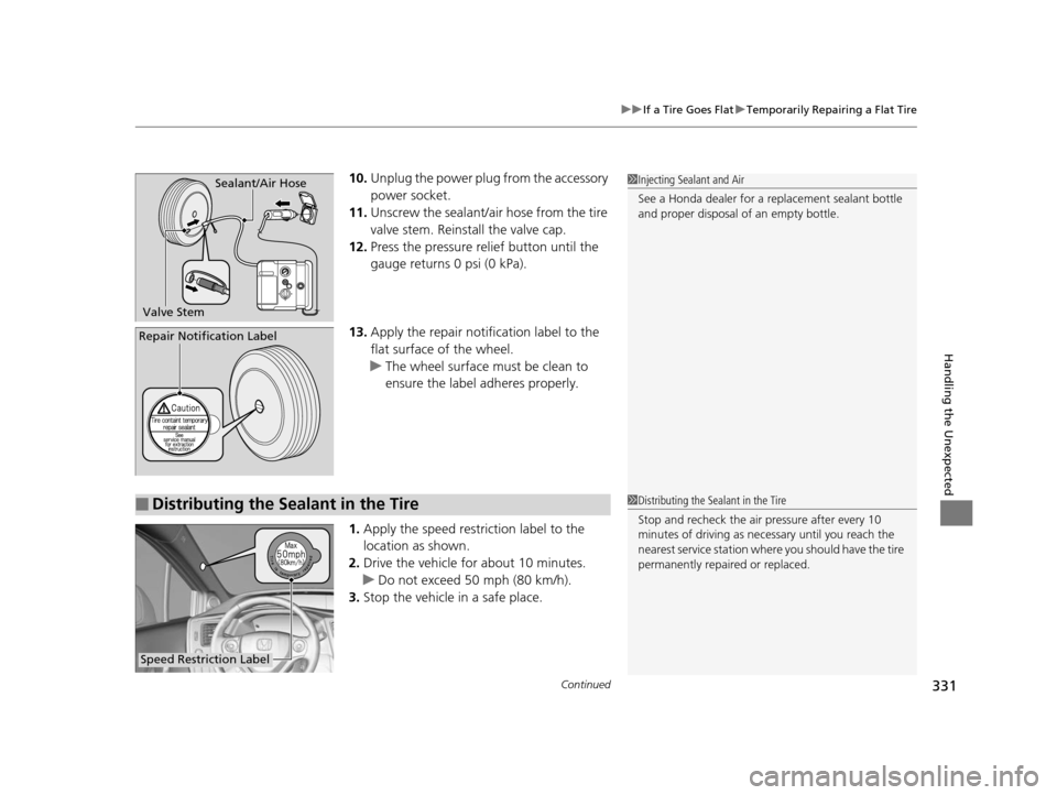 HONDA CIVIC HYBRID 2015 9.G Owners Manual Continued331
uuIf a Tire Goes Flat uTemporarily Repairing a Flat Tire
Handling the Unexpected
10. Unplug the power plug from the accessory 
power socket.
11. Unscrew the sealant/ai r hose from the tir