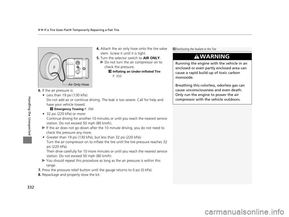 HONDA CIVIC HYBRID 2015 9.G Owners Manual uuIf a Tire Goes Flat uTemporarily Repairing a Flat Tire
332
Handling the Unexpected
4. Attach the air only hose onto the tire valve
stem. Screw it until it is tight.
5. Turn the selector switch to HONDA CIVIC HYBRID 2015 9.G Owners Manual uuIf a Tire Goes Flat uTemporarily Repairing a Flat Tire
332
Handling the Unexpected
4. Attach the air only hose onto the tire valve
stem. Screw it until it is tight.
5. Turn the selector switch to