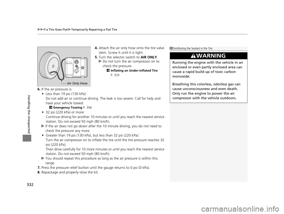 HONDA CIVIC HYBRID 2015 9.G Owners Manual uuIf a Tire Goes Flat uTemporarily Repairing a Flat Tire
332
Handling the Unexpected
4. Attach the air only hose onto the tire valve 
stem. Screw it until it is tight.
5. Turn the selector switch to  