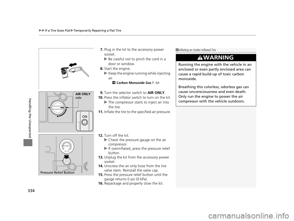 HONDA CIVIC HYBRID 2015 9.G Owners Manual uuIf a Tire Goes Flat uTemporarily Repairing a Flat Tire
334
Handling the Unexpected
7. Plug in the kit to the accessory power 
socket.
u Be careful not to pinch the cord in a 
door or window.
8. Star