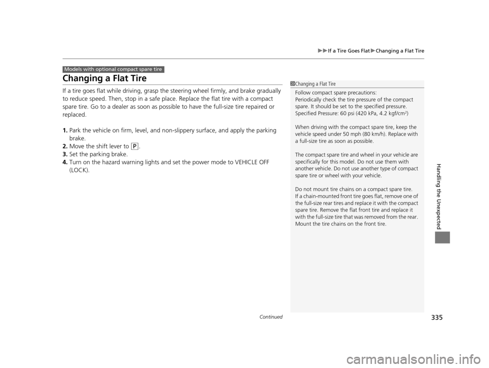 HONDA CIVIC HYBRID 2015 9.G Owners Manual 335
uuIf a Tire Goes Flat uChanging a Flat Tire
Continued
Handling the Unexpected
Changing a Flat Tire
If a tire goes flat while driving, grasp the steering wheel firmly, and brake gradually
to redu HONDA CIVIC HYBRID 2015 9.G Owners Manual 335
uuIf a Tire Goes Flat uChanging a Flat Tire
Continued
Handling the Unexpected
Changing a Flat Tire
If a tire goes flat while driving, grasp the steering wheel firmly, and brake gradually
to redu