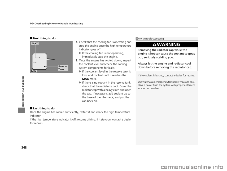 HONDA CIVIC HYBRID 2015 9.G Owners Manual uuOverheating uHow to Handle Overheating
348
Handling the Unexpected
■Next thing to do
1.Check that the cooling fan is operating and 
stop the engine once the high temperature 
indicator goes off.
u