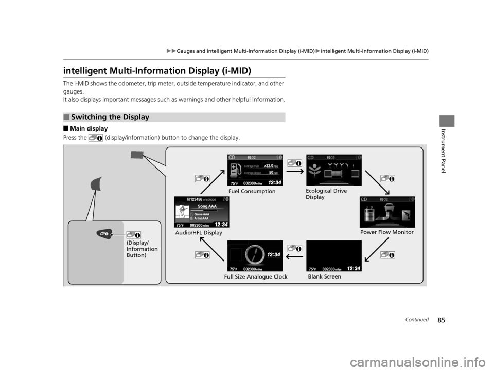 HONDA CIVIC HYBRID 2015 9.G Owners Manual 85
uuGauges and intelligent Multi- Information Display (i-MID)uintelligent Multi-Information Display (i-MID)
Continued
Instrument Panel
intelligent Multi-Information Display (i-MID)
The i-MID shows th