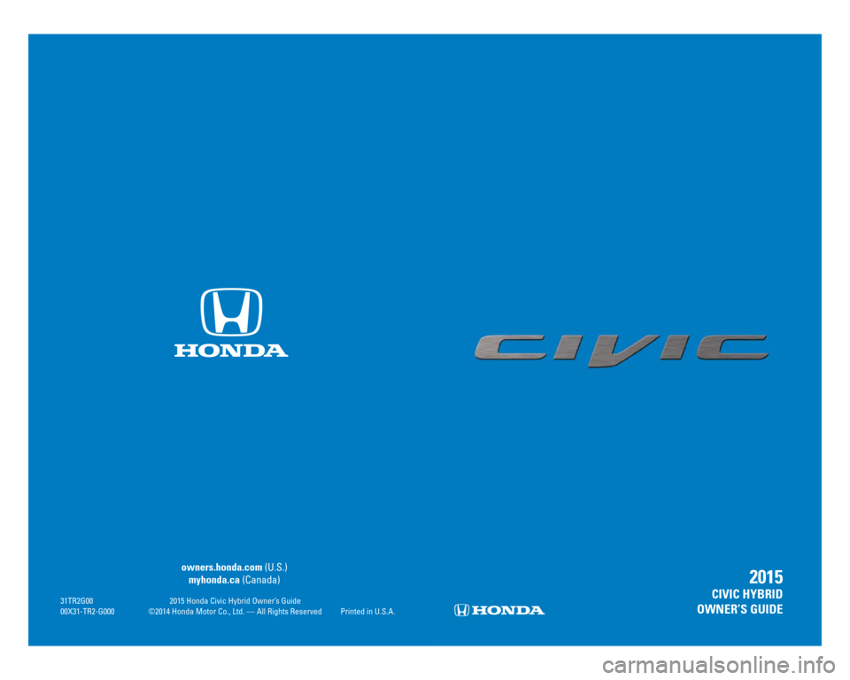 HONDA CIVIC HYBRID 2015 9.G Quick Guide  owners.honda.com (U.S.)
 myhonda.ca  (Canada)
 
  31TR2G00 2015 Honda Civic Hybrid Owner’s Guide
  00X31-TR2-G000  ©2014 Honda Motor Co., Ltd. — All Rights Reserved  Printed in U.S.A.2015
CIVIC 