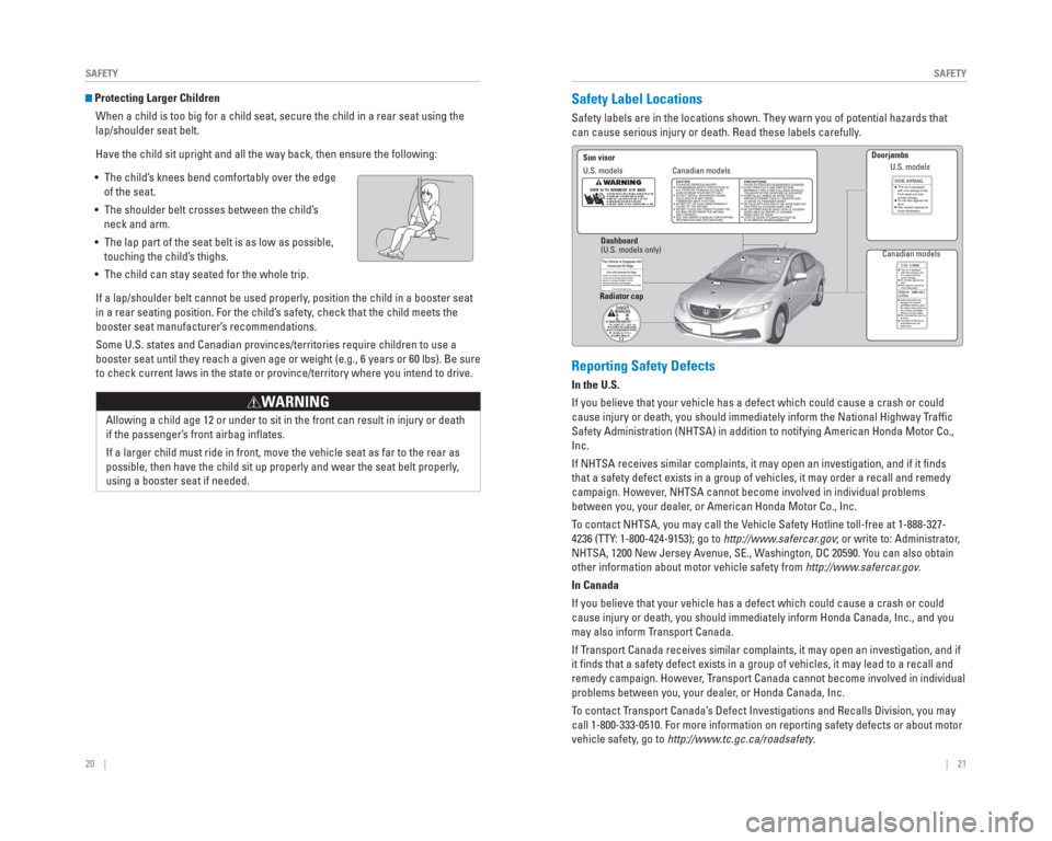 HONDA CIVIC HYBRID 2015 9.G Quick Guide 20 || 21
SAFETY
SAFETY
Protecting Larger Children
When a child is too big for a child seat, secure the child in a rear sea\
t using the
lap/shoulder seat belt.
Have the child sit uprigh HONDA CIVIC HYBRID 2015 9.G Quick Guide 20 || 21
SAFETY
SAFETY
Protecting Larger Children
When a child is too big for a child seat, secure the child in a rear sea\
t using the
lap/shoulder seat belt.
Have the child sit uprigh