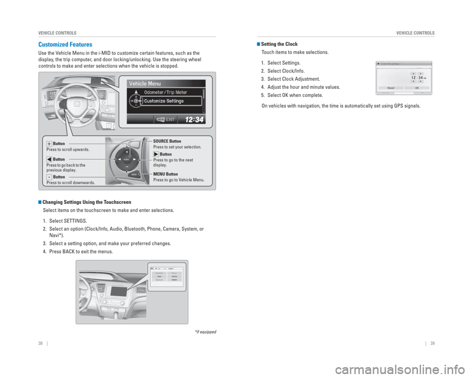 HONDA CIVIC HYBRID 2015 9.G Quick Guide 38    ||    39
       VEHICLE CONTROLS
VEHICLE CONTROLS
  Customized  Features
Use the Vehicle Menu in the i-MID to customize certain features, such as the 
display, the trip computer, and door lockin