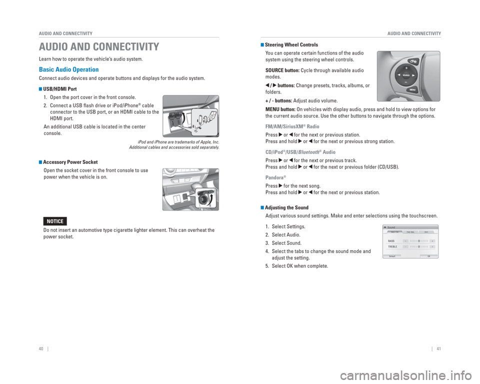 HONDA CIVIC HYBRID 2015 9.G Quick Guide 40    ||    41
       AUDIO AND CONNECTIVITY
AUDIO AND CONNECTIVITY
Basic  Audio Operation
Connect audio devices and operate buttons and displays for the audio sys\
tem.
 
    USB/  HDMI  Port
1.  Ope