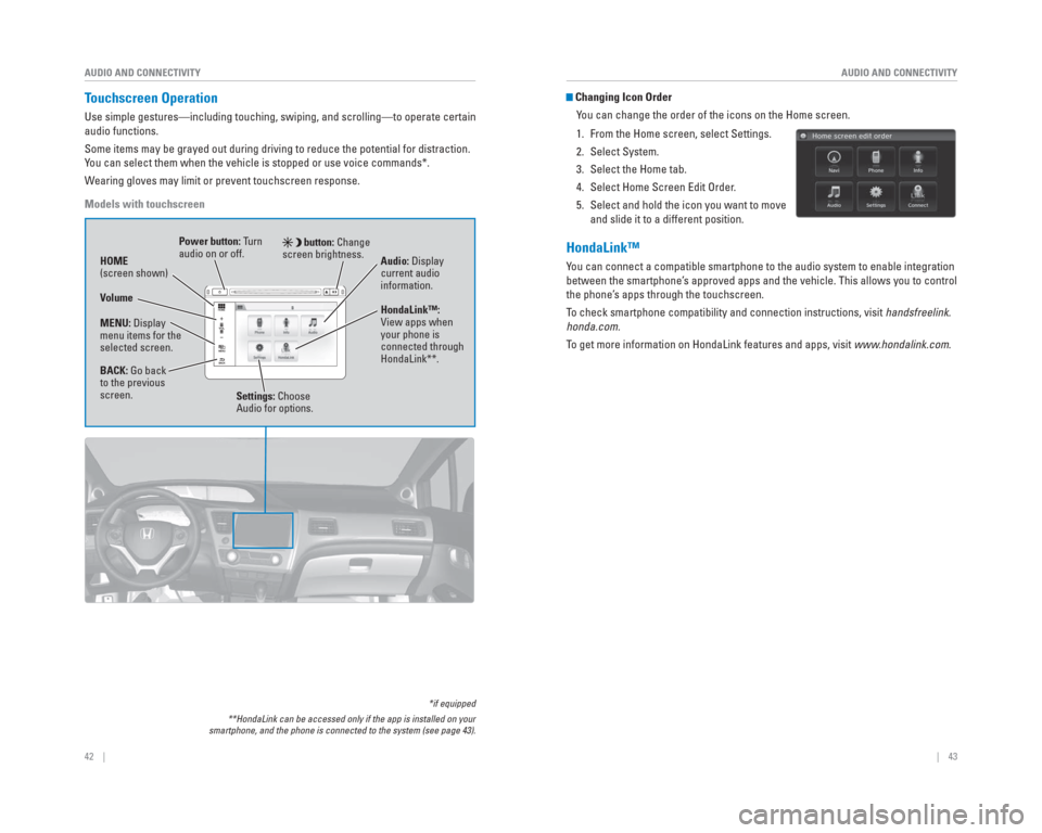 HONDA CIVIC HYBRID 2015 9.G Quick Guide 42    ||    43
       AUDIO AND CONNECTIVITY
AUDIO AND CONNECTIVITY
   Touchscreen  Operation
Use simple gestures—including touching, swiping, and scrolling—to \
operate certain 
audio functions.
