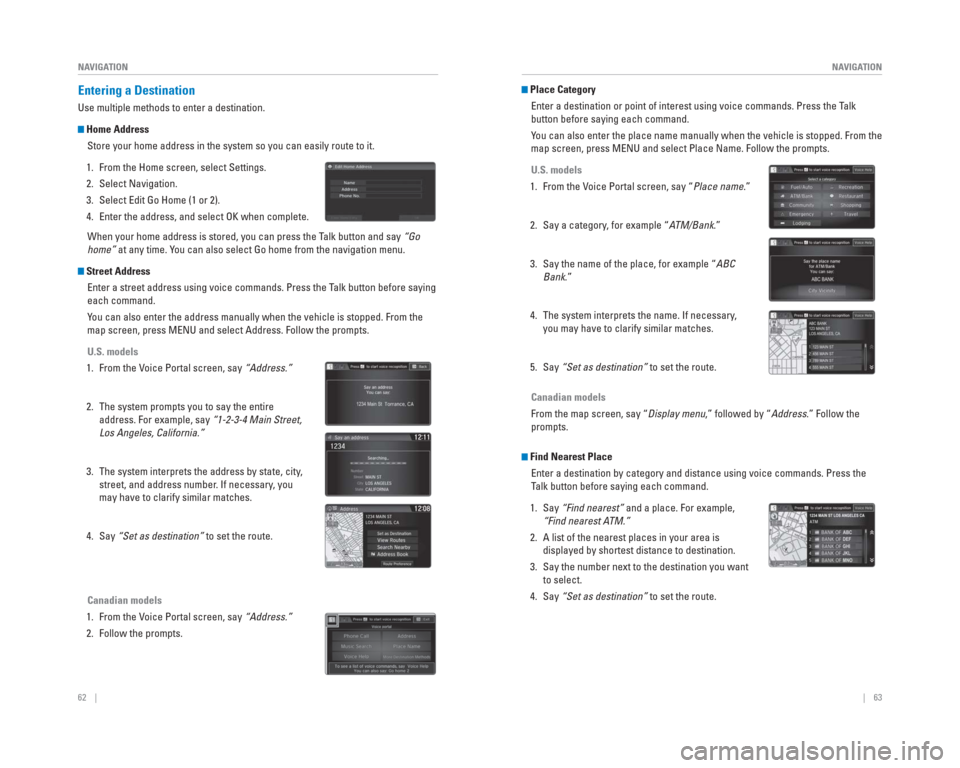 HONDA CIVIC HYBRID 2015 9.G Quick Guide 62    ||    63
       NAVIGATION
NAVIGATION
 Entering a  Destination
Use multiple methods to enter a destination.
    Home  Address
Store your home address in the system so you can easily route to it.