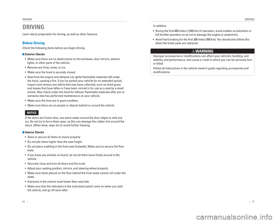 HONDA CIVIC HYBRID 2015 9.G Quick Guide 66    ||    67
       DRIVING
DRIVING
Learn about preparation for driving, as well as other features.
Before Driving
Check the following items before you begin driving.
 Exterior Checks
•  Make sure