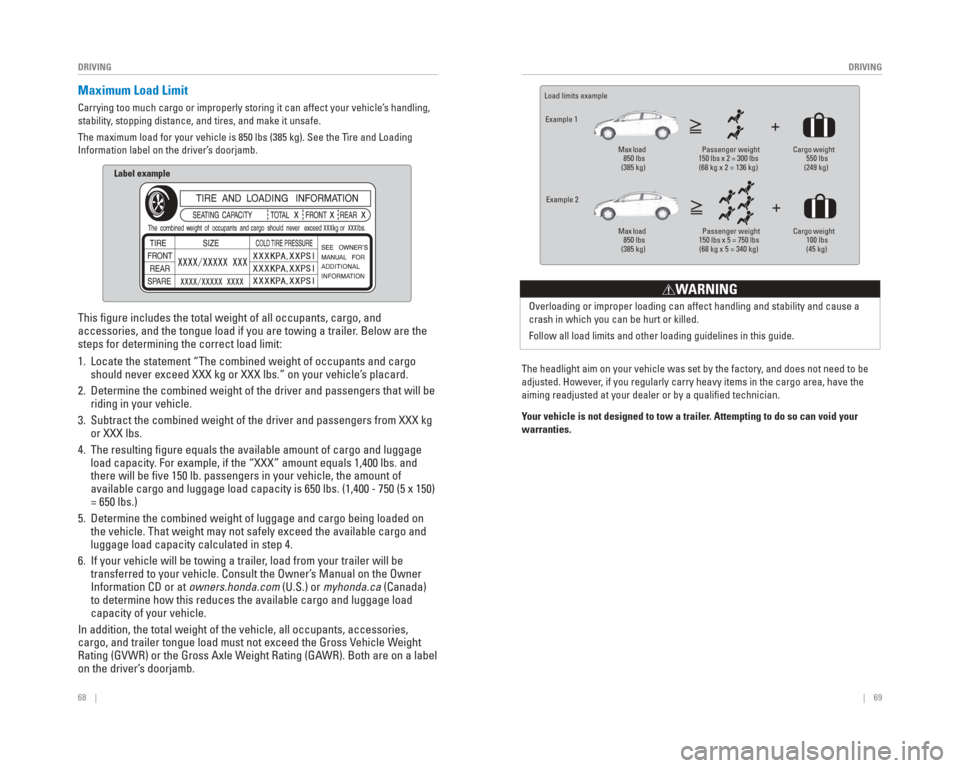 HONDA CIVIC HYBRID 2015 9.G Quick Guide 68    ||    69
       DRIVING
DRIVING
   Maximum  Load  Limit
Carrying too much cargo or improperly storing it can affect your vehicle\
’s handling, 
stability, stopping distance, and tires, and mak