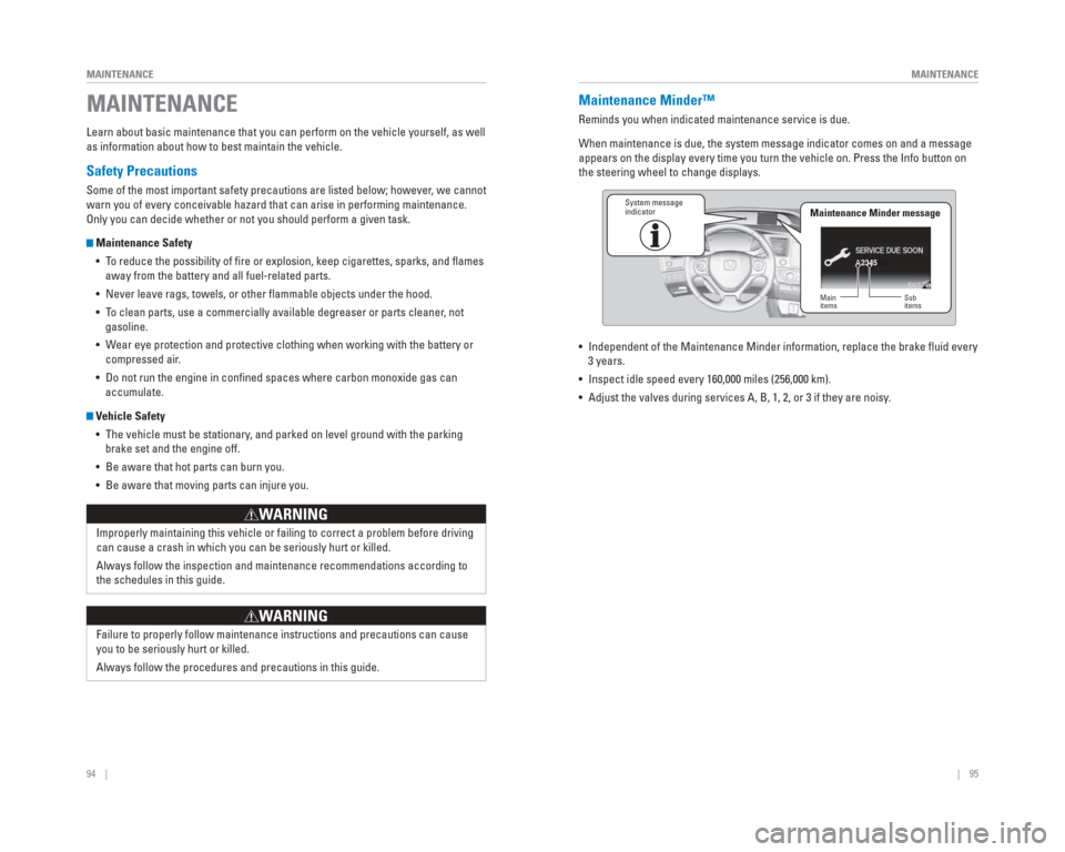 HONDA CIVIC HYBRID 2015 9.G Quick Guide 94    ||    95
       MAINTENANCE
MAINTENANCE
Learn about basic maintenance that you can perform on the vehicle yourse\
lf, as well 
as information about how to best maintain the vehicle.
Safety Preca