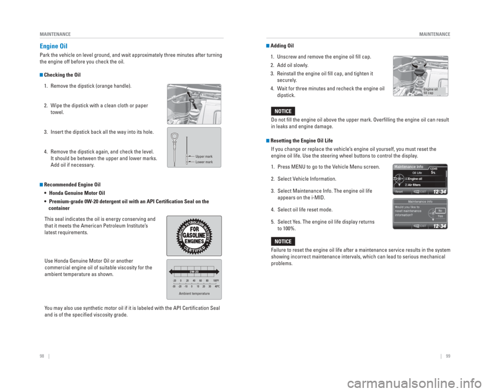 HONDA CIVIC HYBRID 2015 9.G Quick Guide 98    ||    99
       MAINTENANCE
MAINTENANCE
   Engine  Oil
Park the vehicle on level ground, and wait approximately three minutes a\
fter turning 
the engine off before you check the oil.
 Checking 