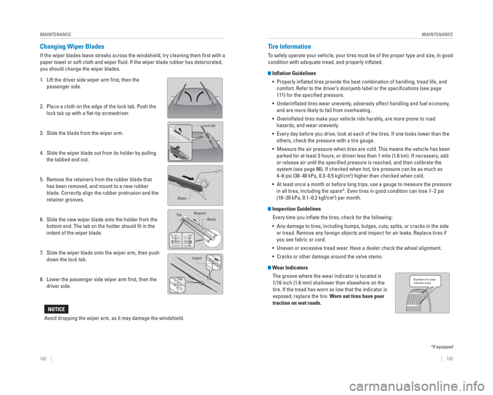 HONDA CIVIC HYBRID 2015 9.G Quick Guide 102    ||    103
       MAINTENANCE
MAINTENANCE
Changing    Wiper  Blades
If the wiper blades leave streaks across the windshield, try cleaning th\
em ﬁ rst with a 
paper towel or soft cloth and wip